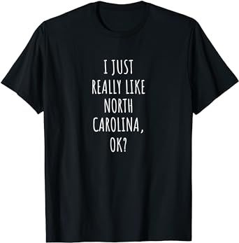 I Just Really Like North Carolina Ok T-Shirt